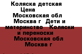 Коляска детская  › Цена ­ 10 000 - Московская обл., Москва г. Дети и материнство » Коляски и переноски   . Московская обл.,Москва г.